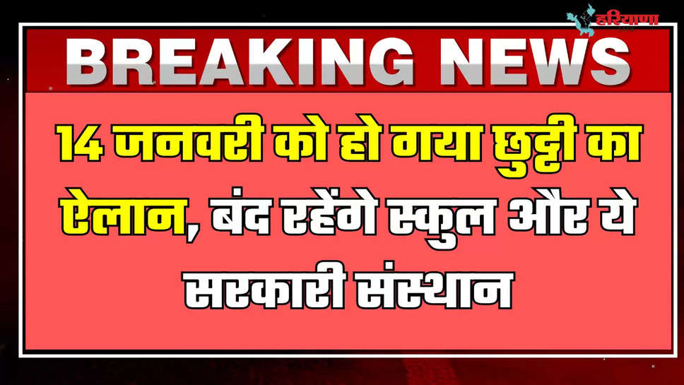 14 जनवरी को हो गया छुट्टी का ऐलान, बंद रहेंगे स्कुल और ये सरकारी संस्थान