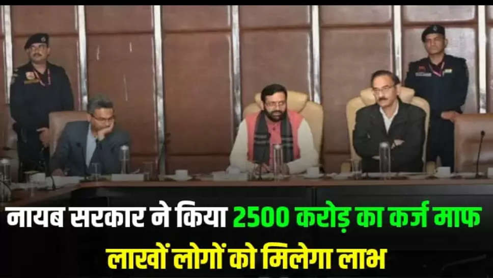 नायब सरकार ने किया 2500 करोड़ का कर्ज माफ